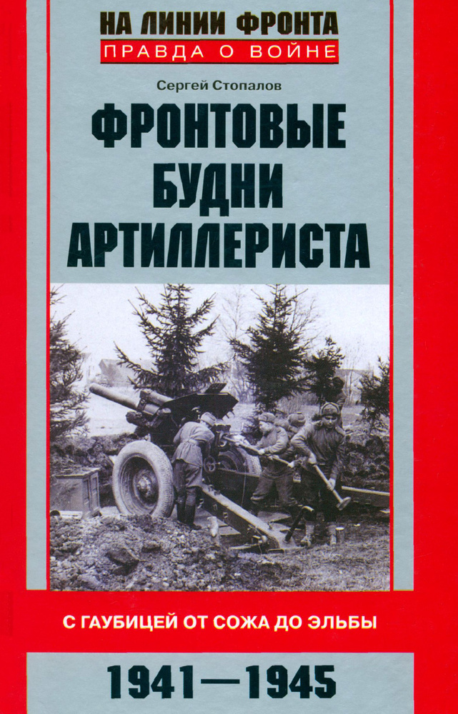 Фронтовые будни артиллериста. С гаубицей от Сожа до Эльбы. 1941-1945 | Стопалов Сергей Григорьевич  #1