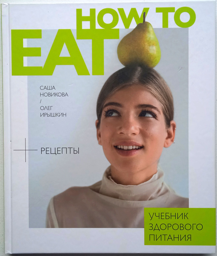 How to Eat. Учебник здорового питания + рецепты/ Саша Новикова, Олег Ирышкин | Новикова Саша, Ирышкин #1