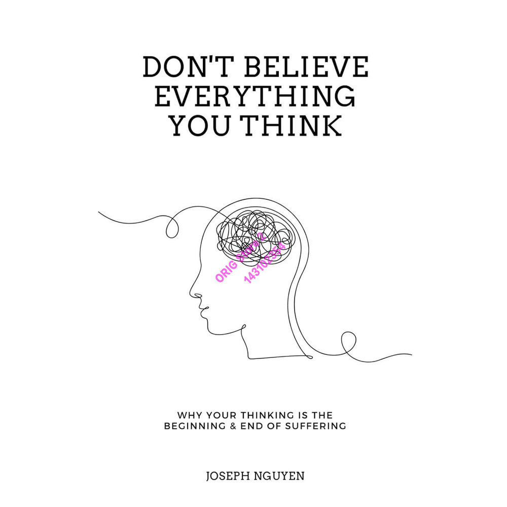 Don't Believe Everything You Think: Why Your Thinking Is The Beginning & End Of Suffering #1