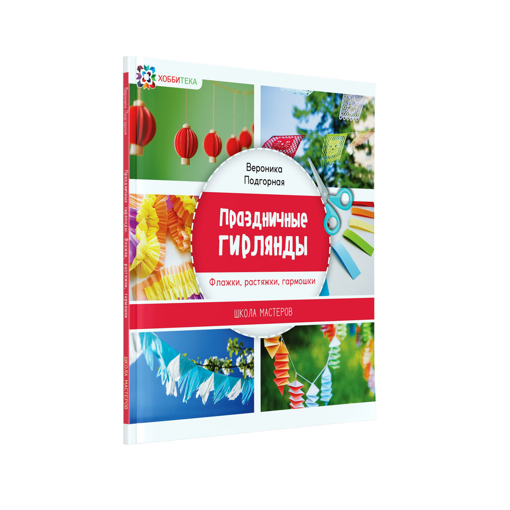 Праздничные гирлянды. Флажки, растяжки, гармошки. Книга для детей и взрослых | Подгорная Вероника Андреевна #1