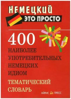 Немецкий это просто. 400 наиболее употребительных немецких идиом Тематический словарь/Витошнева/2016 #1