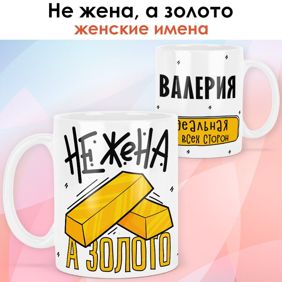 print LOOK / Кружка с именем Валерия "Не жена, а золото" подарок любимой жене / белая основа  #1