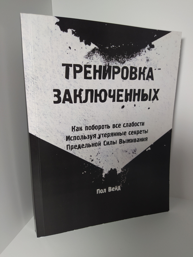 Тренировка заключенных. Как побороть все слабости, используя утерянные секреты Предельной Силы Выживания #1