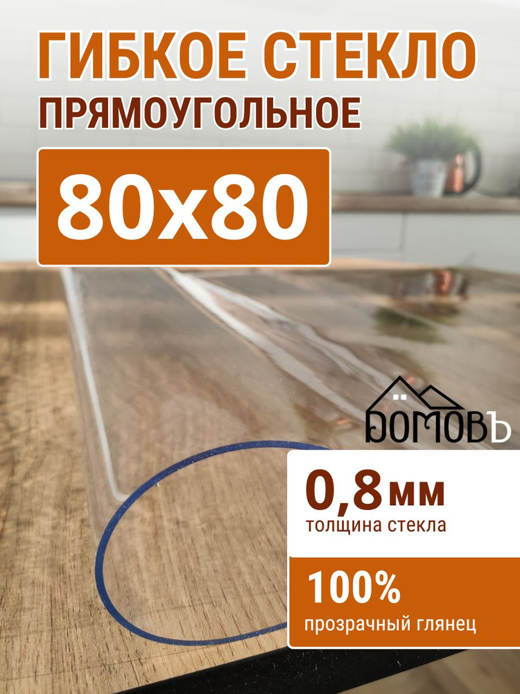 Гибкое стекло на стол ДОМОВЪ 80x80см толщина 0,8мм #1