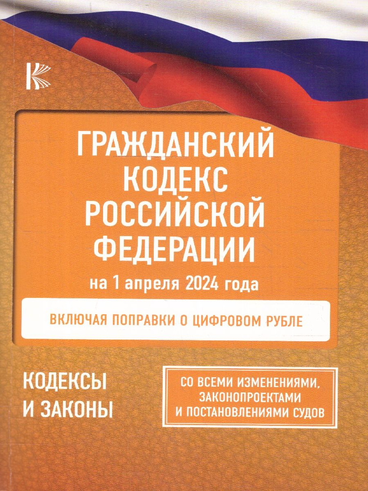 Гражданский кодекс Российской Федерации на 1 апреля 2024 года. Со всеми изменениями  #1