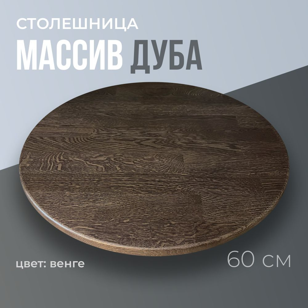 Столешница для стола на кухню круглая 60 см, толщина 2 см, цвет Венге, массив дуба, деревянная  #1