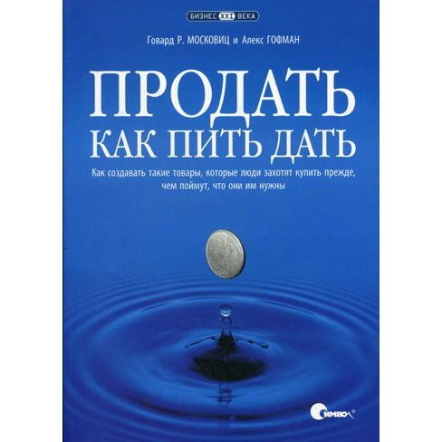 Продать как пить дать. Как создавать такие товары, которые люди захотят купить прежде, чем поймут, что #1