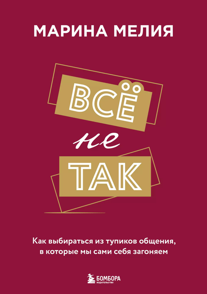 Всё не так. Как выбираться из тупиков общения, в которые мы сами себя загоняем  #1