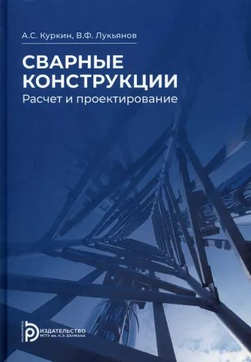 Куркин, Лукьянов - Сварные конструкции. Расчет и проектирование | Куркин Алексей Сергеевич, Лукьянов #1