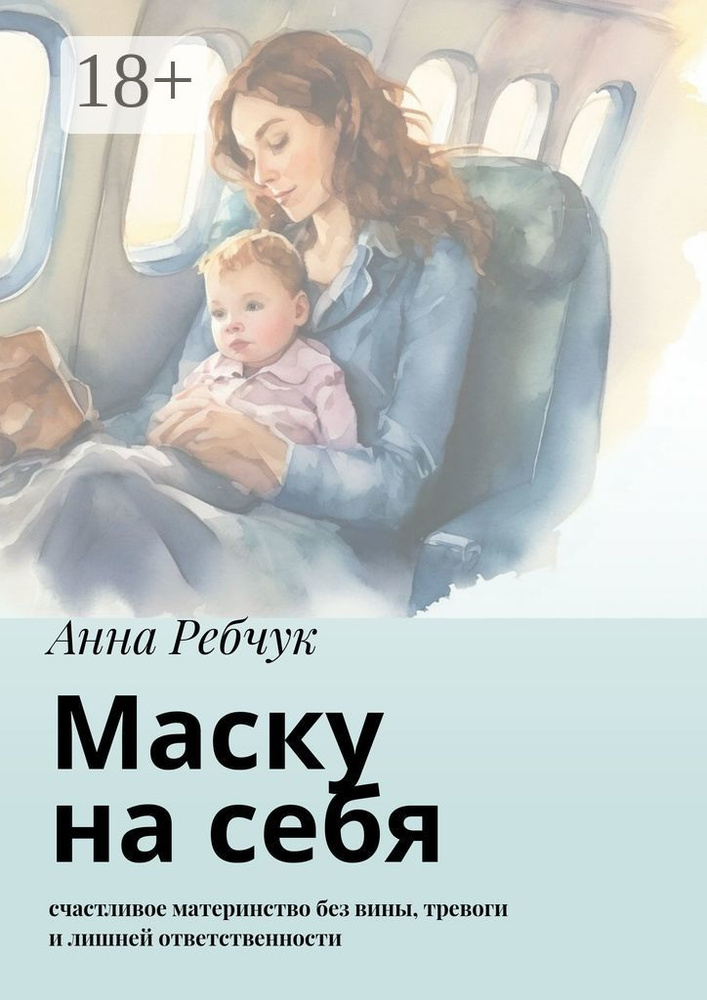 Маску на себя. Счастливое материнство без вины, тревоги и лишней ответственности  #1