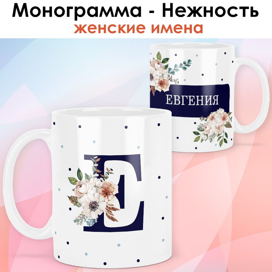 print LOOK / Кружка Евгения "Монограмма - Нежность" подарок с именем женщине, девушке / белая основа #1