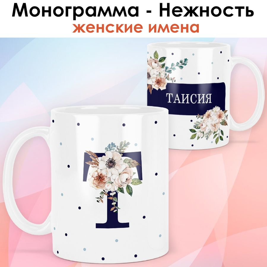 print LOOK / Кружка Таисия "Монограмма - Нежность" подарок с именем женщине, девушке / белая основа  #1