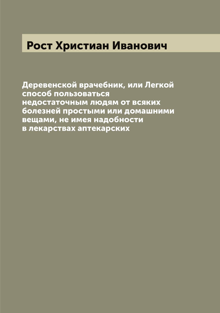 Деревенской врачебник, или Легкой способ пользоваться недостаточным людям от всяких болезней простыми #1