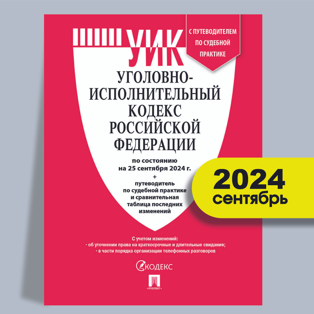 Уголовно-исполнительный кодекс РФ (УИК РФ) по сост. на 25.09.24 с таблицей изменений и с путеводителем #1