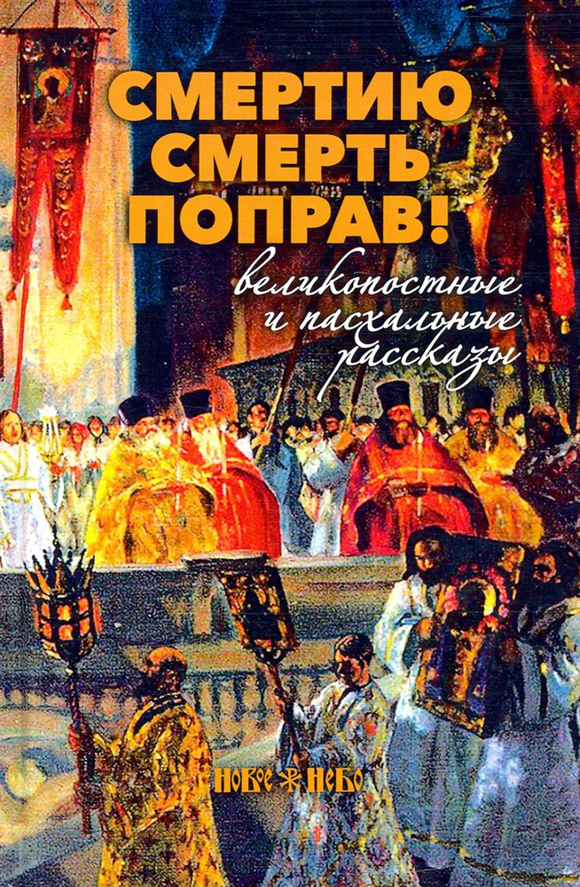 Смертию смерть поправ! Великопостные и пасхальные рассказы | Шмелев Иван Сергеевич, Никифоров-Волгин #1