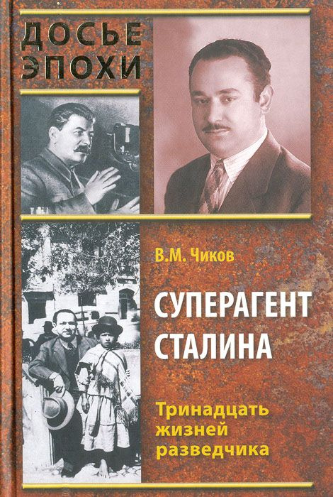 Суперагент Сталина. Тринадцать жизней разведчика. Чиков В.М. | Чиков Владимир Матвеевич  #1