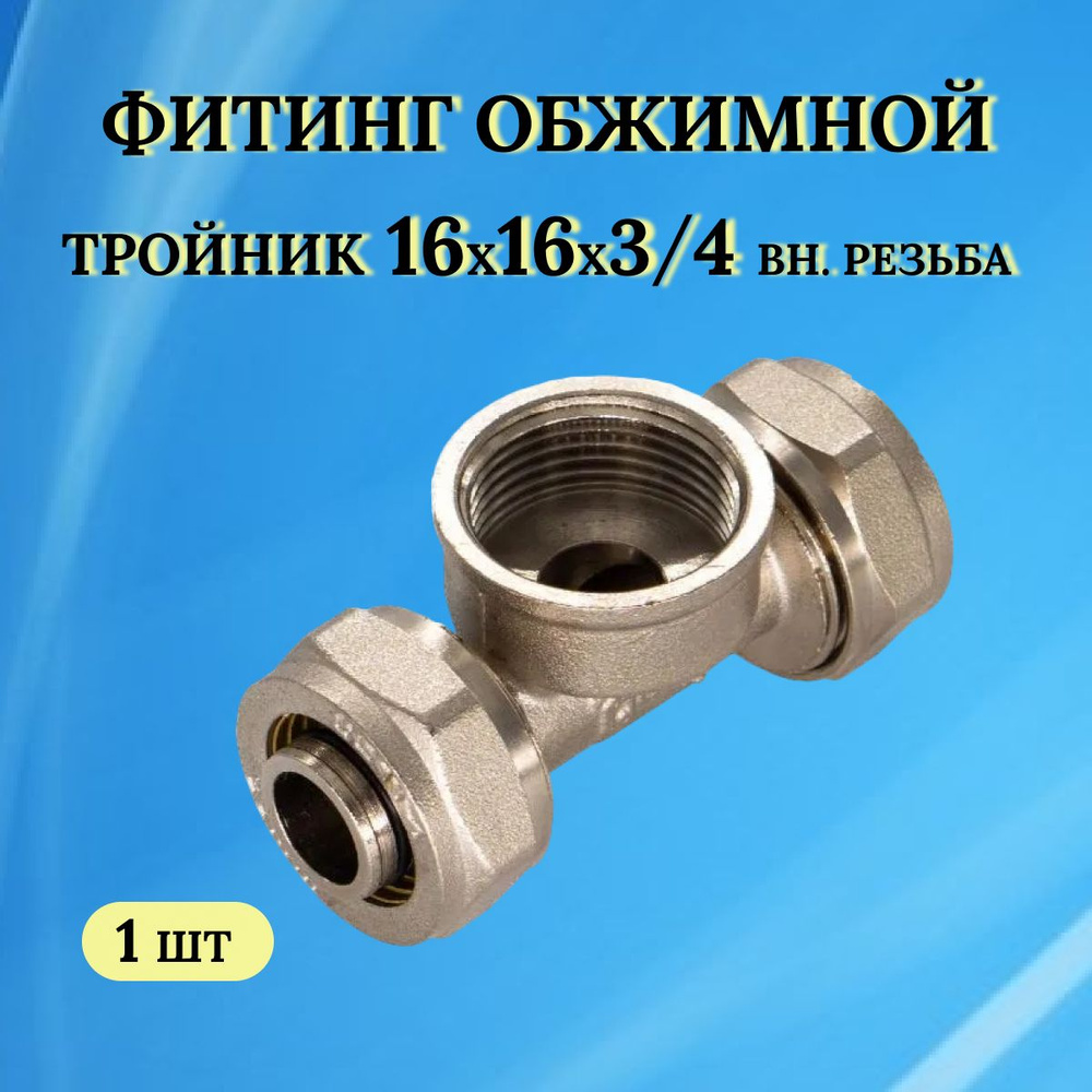 Фитинг обжимной - тройник 16х16х3/4 внутренняя резьба (для ...
