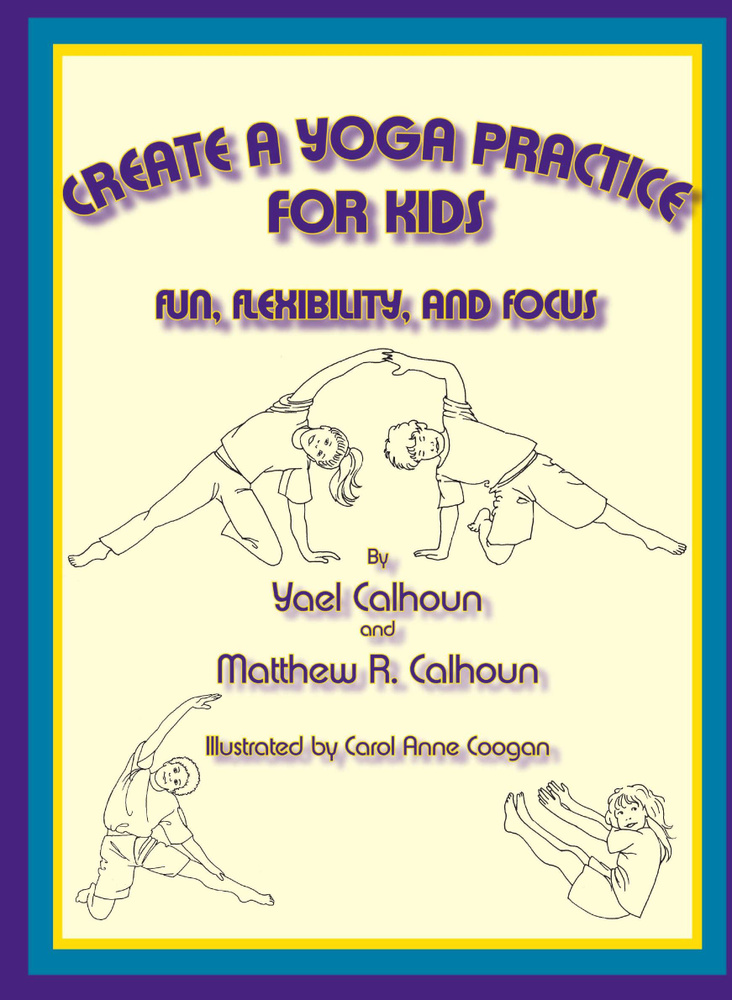 Create a Yoga Practice for Kids. Fun, Flexibility and Focus #1