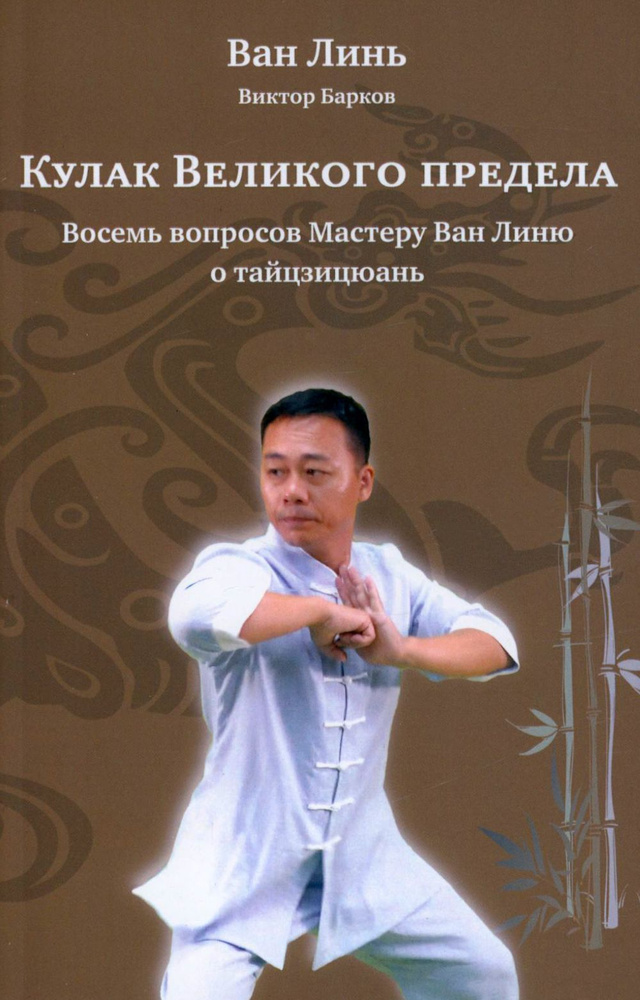 Кулак Великого предела. Восемь вопросов Мастеру Ван Линю о тайцзицюань | Ван Линь, Барков Виктор Олегович #1