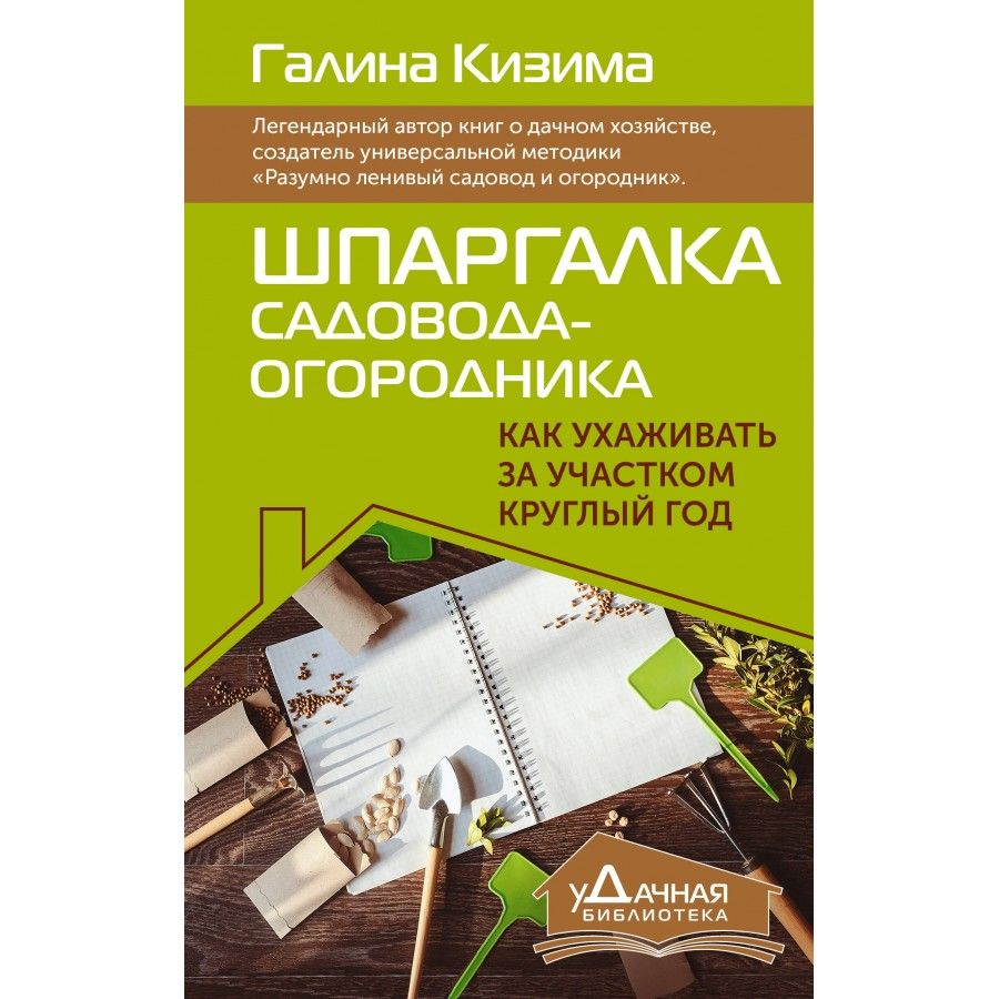 Шпаргалка садовода - огородника. Как ухаживать за участком круглый год. Кизима Г. А. | Кизима Галина #1