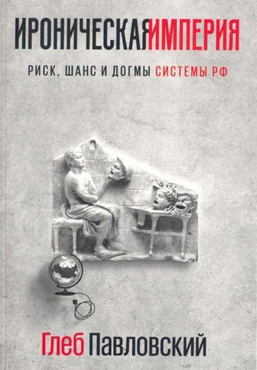 Ироническая империя. Риск, шанс и догмы Системы РФ | Павловский Глеб Олегович  #1