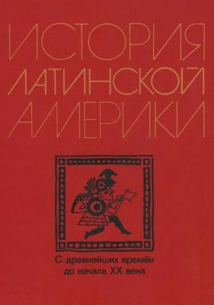 История Латинской Америки с древнейших времен до начала XX века Слезкин Лев Юрьевич, Альперович Моисей #1