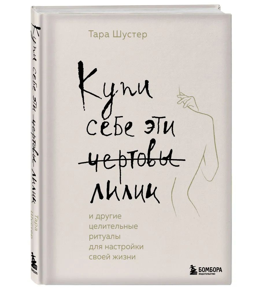 Купи себе эти чертовы лилии. И другие целительные ритуалы для настройки своей жизни Шустер Тара | Шустер #1