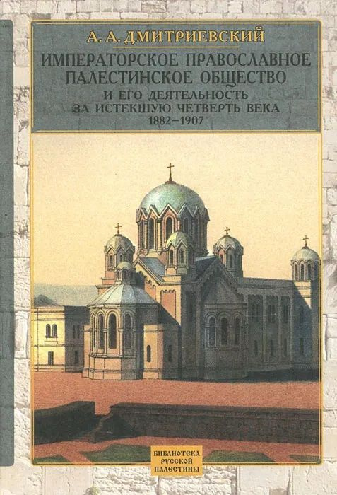 Императорское православное палестинское общество и его деятельность за истекшую четверть века 1882-1907 #1