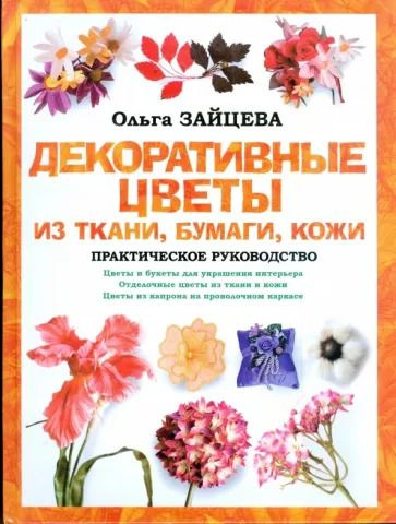 Ольга Зайцева. Декоративные цветы из ткани, бумаги, кожи. Практическое руководство. | Зайцева Ольга Вячеславовна #1