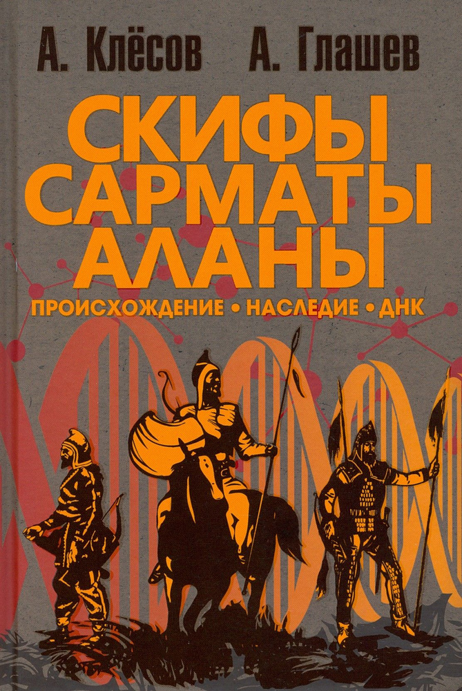 Скифы, сарматы, аланы. Происхождение, наследие, ДНК | Клесов Анатолий Алексеевич, Глашев Ахмат Алабиевич #1