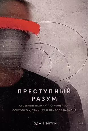 Преступный разум: Судебный психиатр о маньяках, психопатах, убийцах и природе насилия  #1