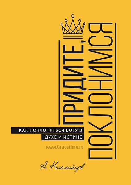 ПРИДИТЕ, ПОКЛОНИМСЯ! Как поклоняться Богу в духе и истине. Алексей Коломийцев /новое издание/ | Коломийцев #1