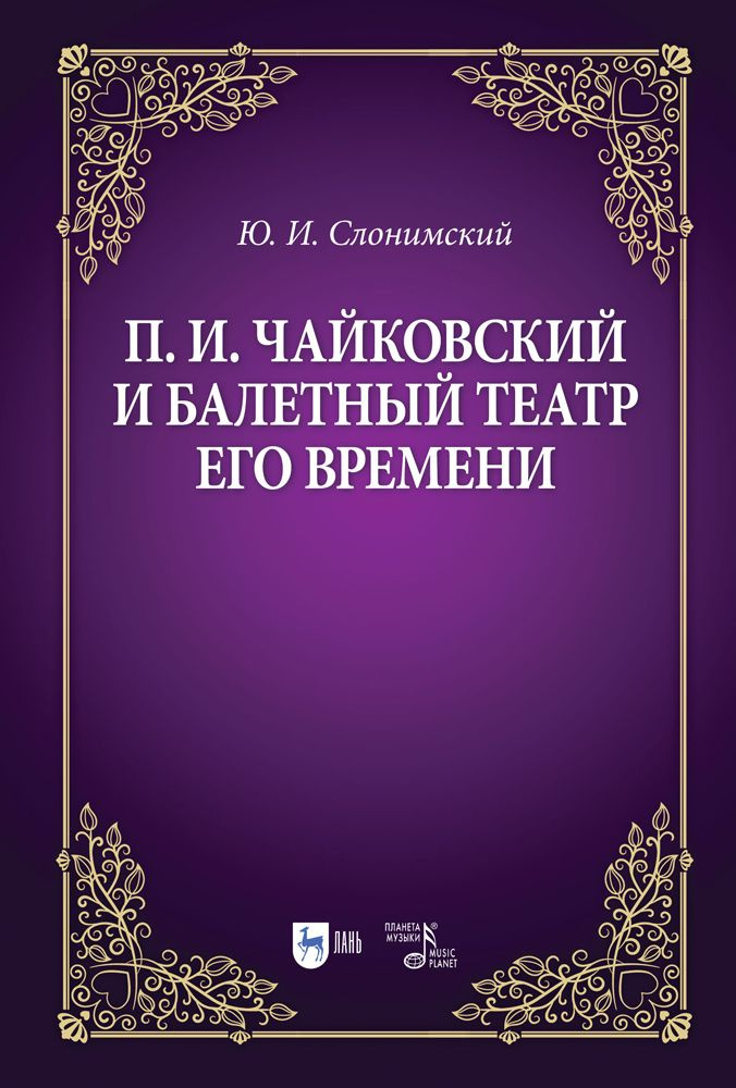 П. И. Чайковский и балетный театр его времени. Учебное пособие, 3-е изд., стер. | Слонимский Юрий Иосифович #1