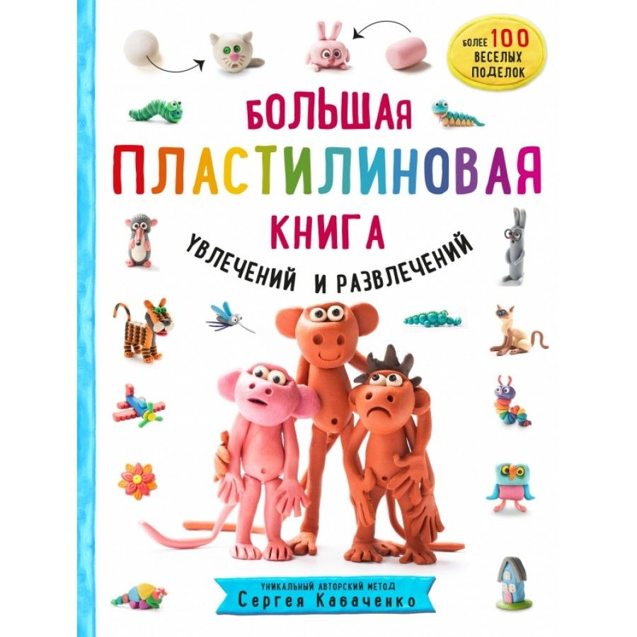 Большая пластилиновая книга увлечений и развлечений. Первые шаги маленького скульптора. С. Кабаченко #1
