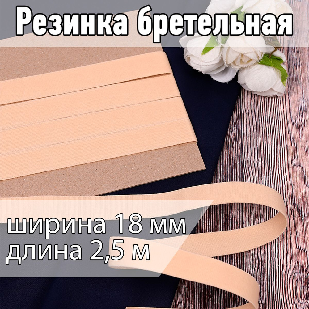 Резинка для шитья бельевая бретельная 18 мм длина 2,5 метра матовая цвет бежевый для одежды, белья, рукоделия #1