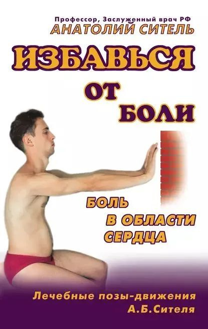 Боль в области сердца. Лечебные позы движения А.Б.Сителя. Серия Избавься от боли.  #1