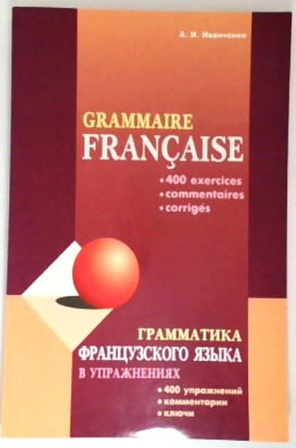 Грамматика французского языка в упражнениях: 400 упражнений с ключами и комментариями | Иванченко А. #1