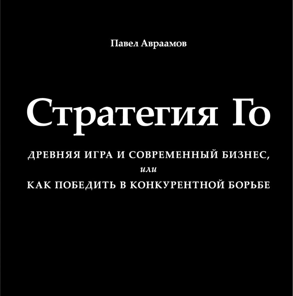 Стратегия Го. Древняя игра и современный бизнес, или Как победить в конкурентной борьбе | Авраамов Павел #1