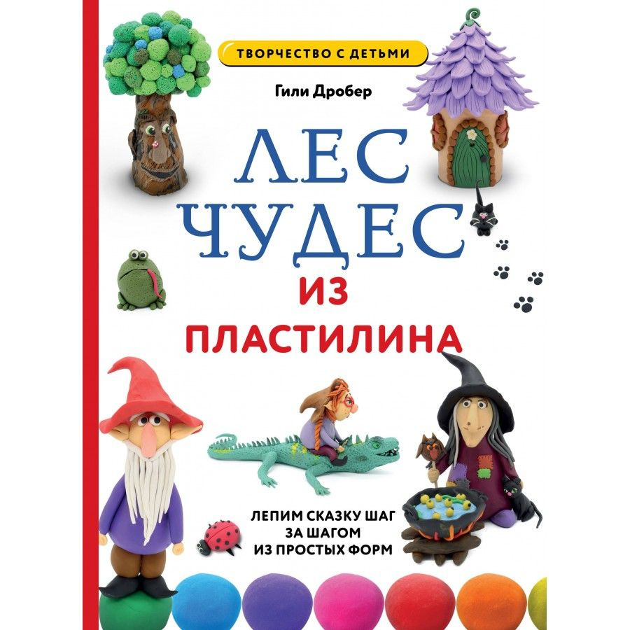 Лес чудес из пластилина. Лепим сказку шаг за шагом из простых форм. Г. Дробер  #1