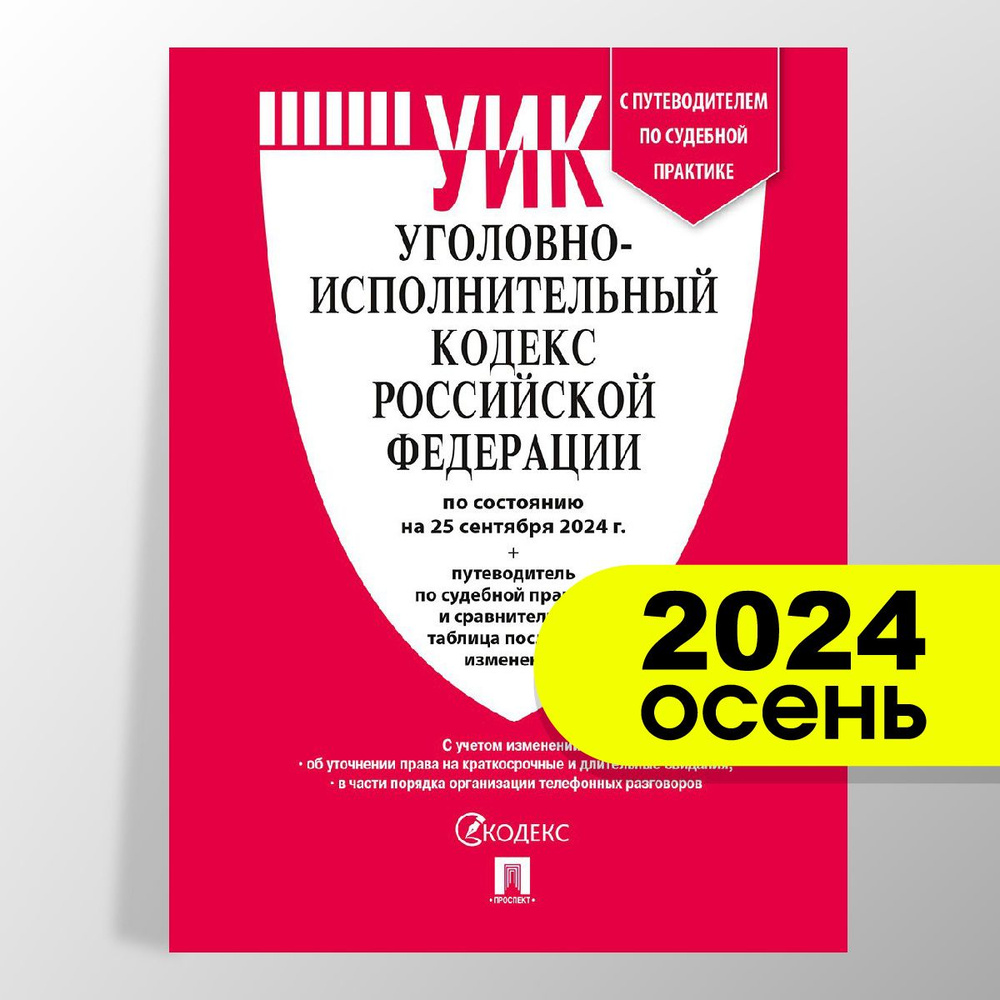 Уголовно-исполнительный кодекс РФ (УИК РФ) по сост. на 25.09.24 с таблицей изменений и с путеводителем #1