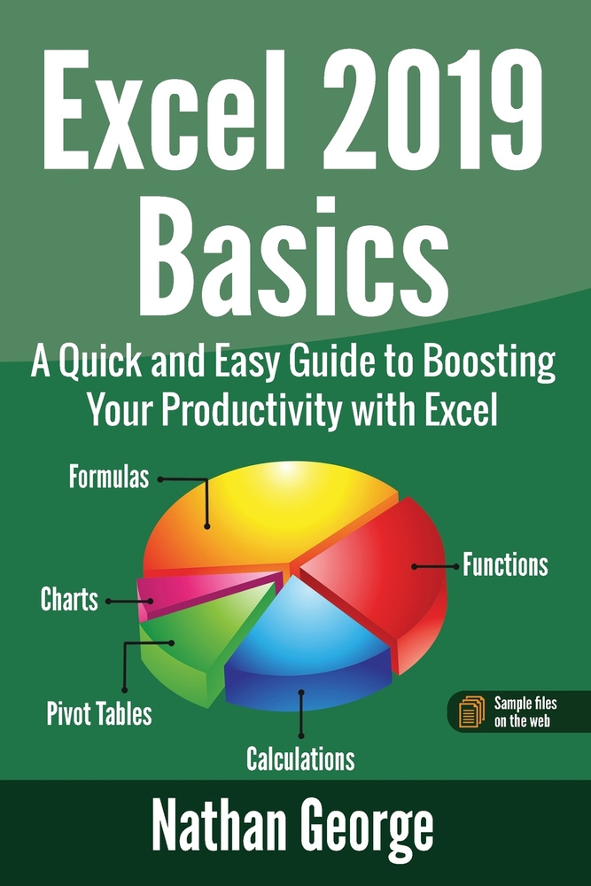 Excel 2019 Basics. A Quick and Easy Guide to Boosting Your Productivity with Excel #1