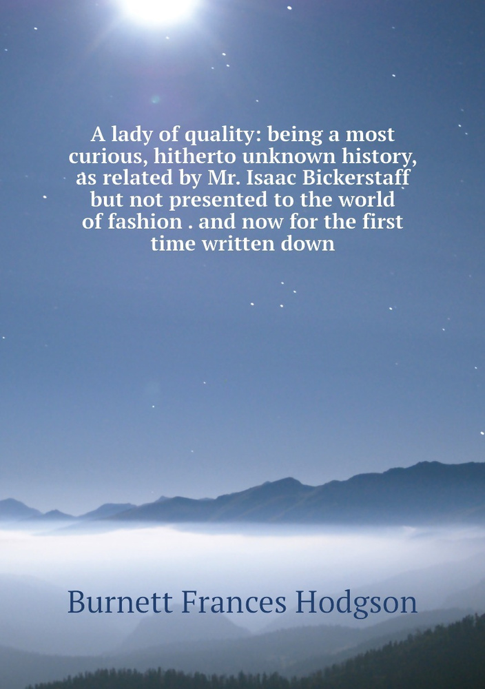 A lady of quality: being a most curious, hitherto unknown history, as related by Mr. Isaac Bickerstaff #1