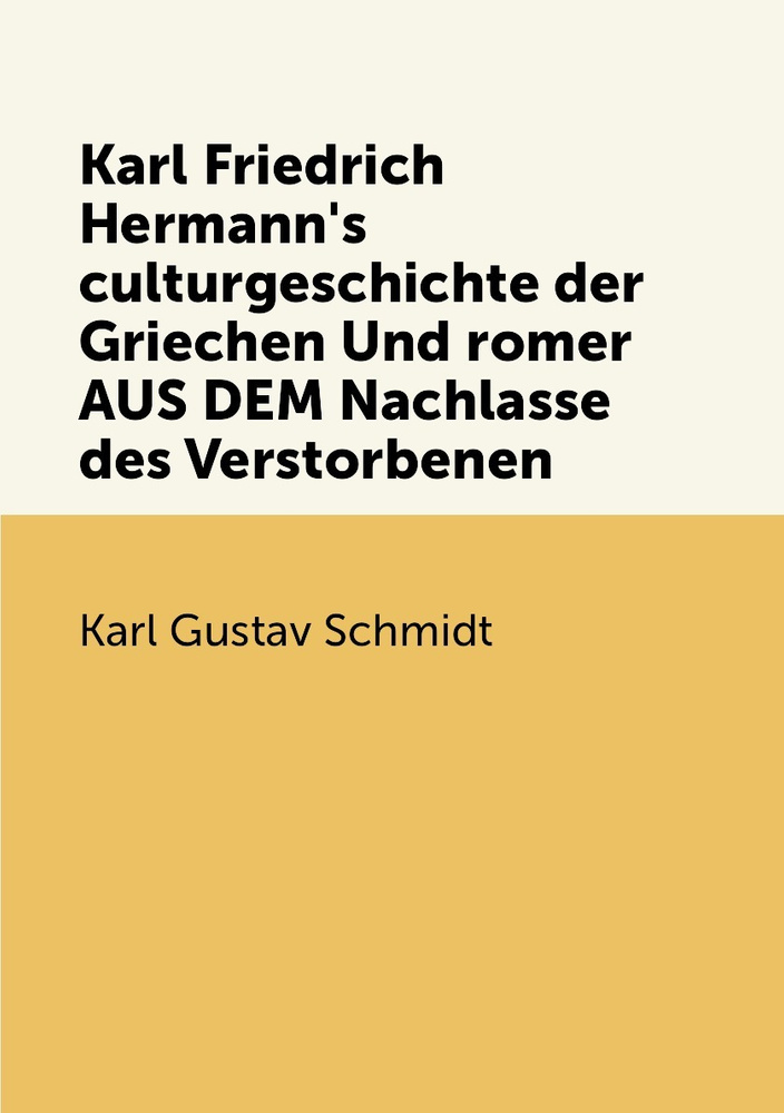 Karl Friedrich Hermann's Culturgeschichte Der Griechen Und Romer AUS ...