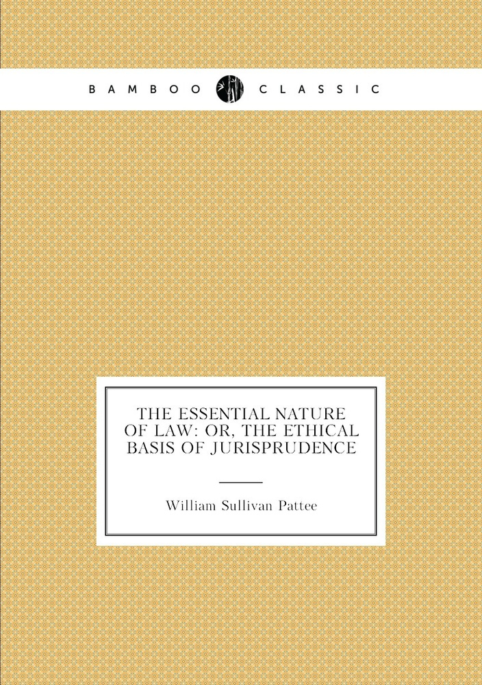 The Essential Nature of Law: Or, The Ethical Basis of Jurisprudence #1