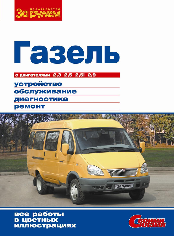 Газель выпуска до 2009 г. Устройст, эксплуат, обслуж, ремонт. Серия "Своими силами".  #1