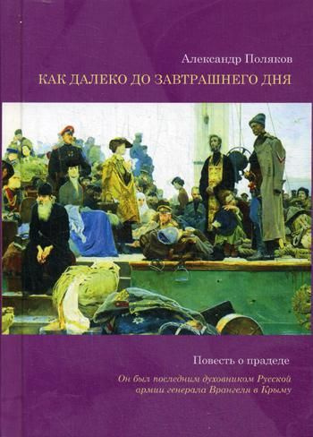 Как далеко до завтрашнего дня. Повесть о прадеде. Он был последним духовником Русской армии генерала #1