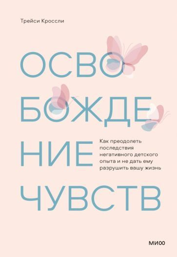 Трейси Кроссли - Освобождение чувств. Как преодолеть последствия негативного детского опыта | Кроссли #1