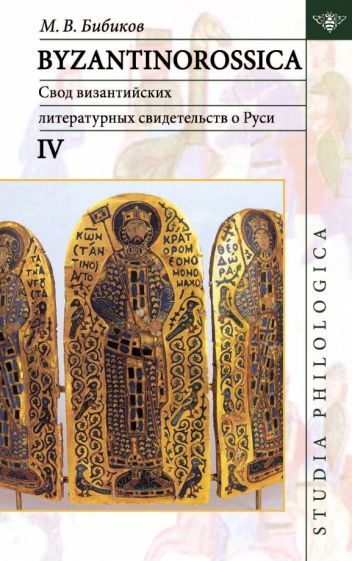 Михаил Бибиков - Byzantinorossica IV. Свод византийских литературных свидетельств о Руси (до XIII в.) #1