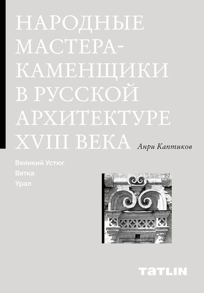 Народные мастера-каменщики в русской архитектура XVIII века: Великий Устюг, Вятка , Урал | Каптиков Анри #1