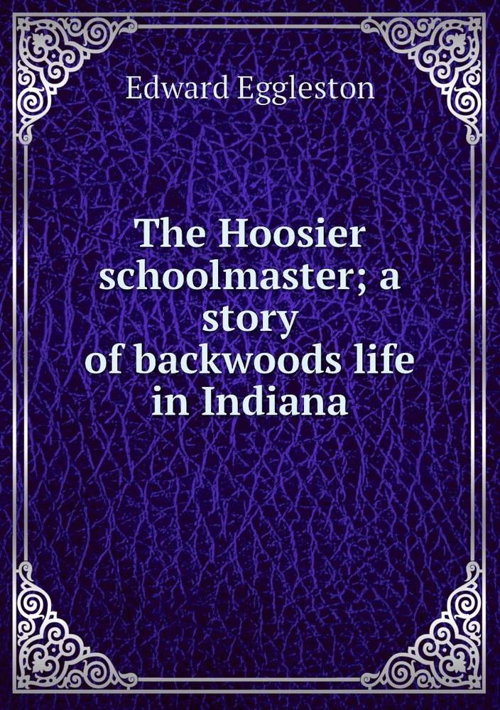 The Hoosier schoolmaster; a story of backwoods life in Indiana #1